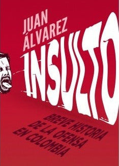 Insulto breve historia de la ofensa en Colombia, Juan Alvarez