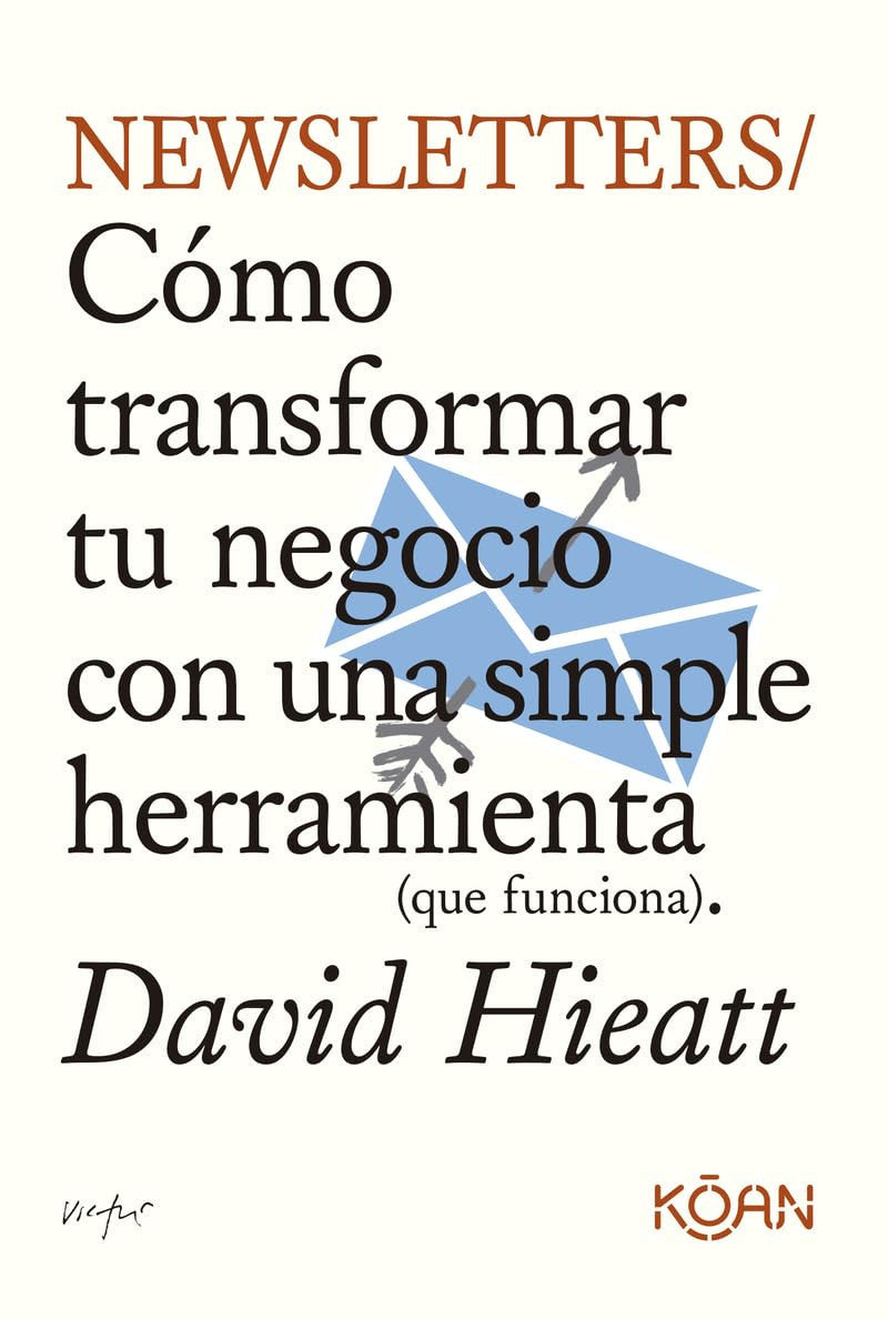 Newsletters cómo transformar tu negocio con una simple herramienta (que funciona), David Hieatt