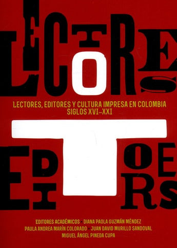 Lectores, editores y cultura impresa en Colombia, siglos XVI-XXI, Diana Paola Guzmán Méndez,Paula Andrea Marín Colorado,Juan David Murillo Sandoval,Miguel Ángel Pineda Cupa