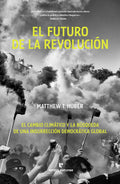 El futuro de la revolución El cambio climático y la búsqueda de una insurrección democrática global, Matthew T. Huber