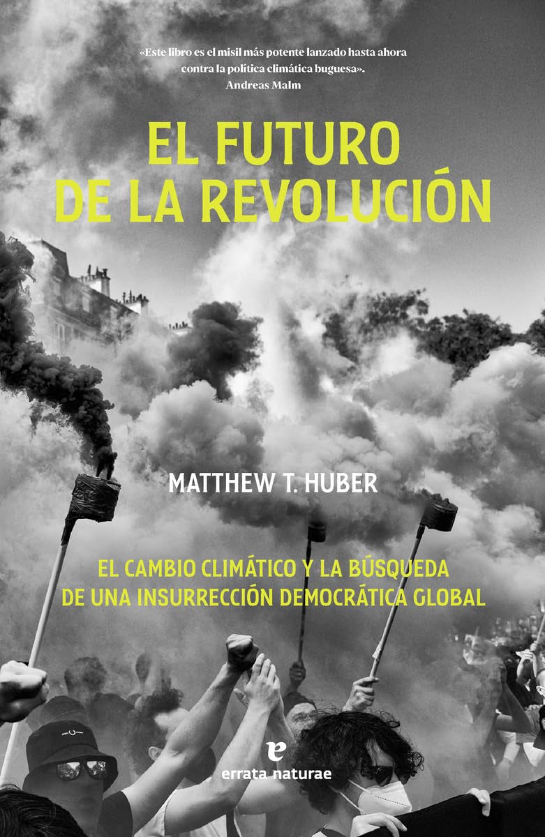 El futuro de la revolución El cambio climático y la búsqueda de una insurrección democrática global, Matthew T. Huber