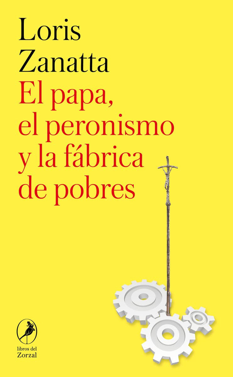 El Papa, el peronismo y la fábrica de pobres, Loris Zanatta
