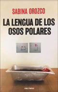 La lengua de los osos polares, Sabina Orozco