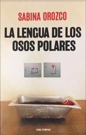 La lengua de los osos polares, Sabina Orozco