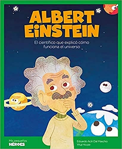 Albert Einstein : el científico que explicó cómo funciona el universo, Eduardo Acín