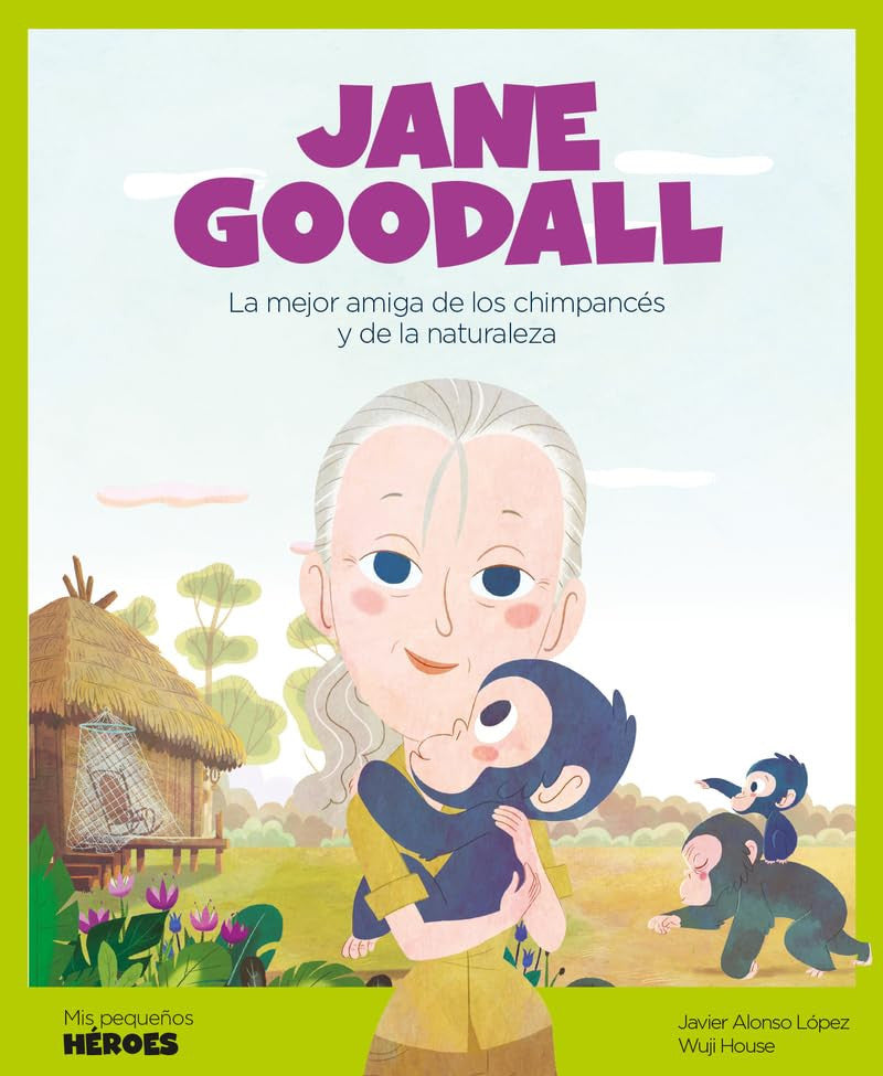 Jane Goodall : la mejor amiga de los chimpancés y de la naturaleza, Javier Alonso López