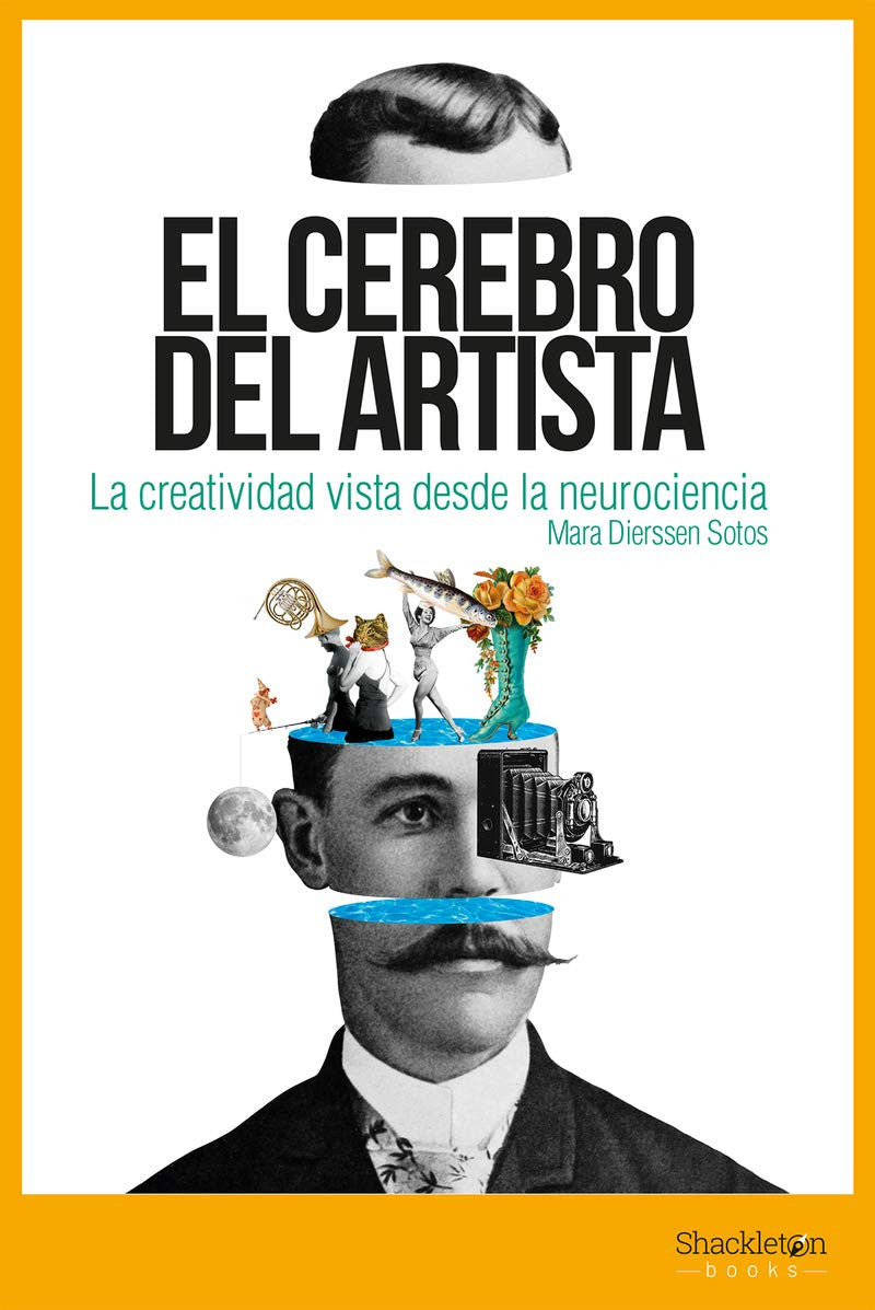 El cerebro del artista : la creatividad vista desde la neurociencia, Mara Dierssen