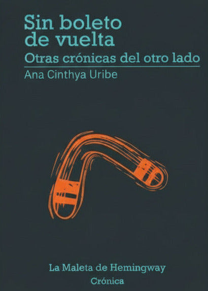 Sin boleto de vuelta: Otras crónicas del otro lado, Ana Uribe Sandoval