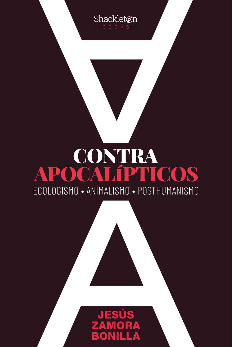 Contra apocalípticos ecologismo, animalismo, posthumanismo, Jesús Zamora Bonilla,Jesús P. Zamora Bonilla
