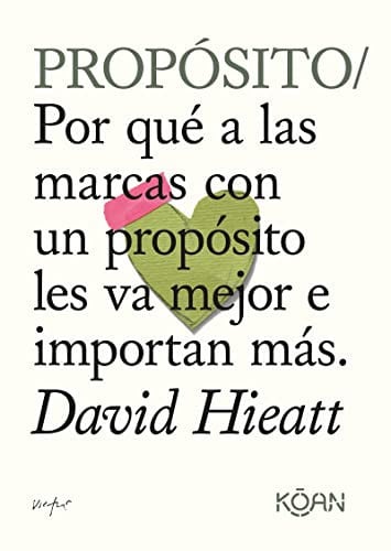 Propósito Por qué a las marcas con un propósito les va mejor e importan más, David Hieatt
