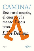 Camina Recorre el mundo, el cuerpo y la mente. Paso a paso, Libby DeLana