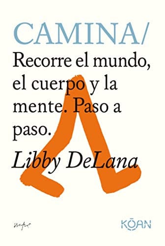Camina Recorre el mundo, el cuerpo y la mente. Paso a paso, Libby DeLana