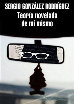 Teoría novelada de mí mismo, Sergio González Rodríguez