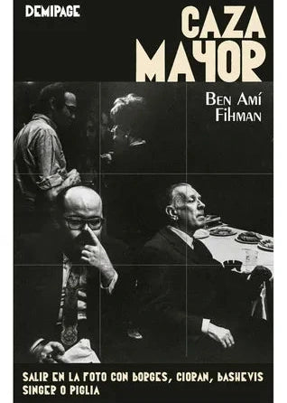 Caza mayor salir en la foto con Borges, Cioran, Bashevis Singer o Piglia, Ben Amí Fihman