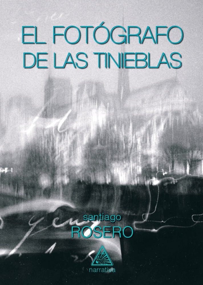 El fotógrafo de las tinieblas y otras crónicas de París, Santiago Rosero