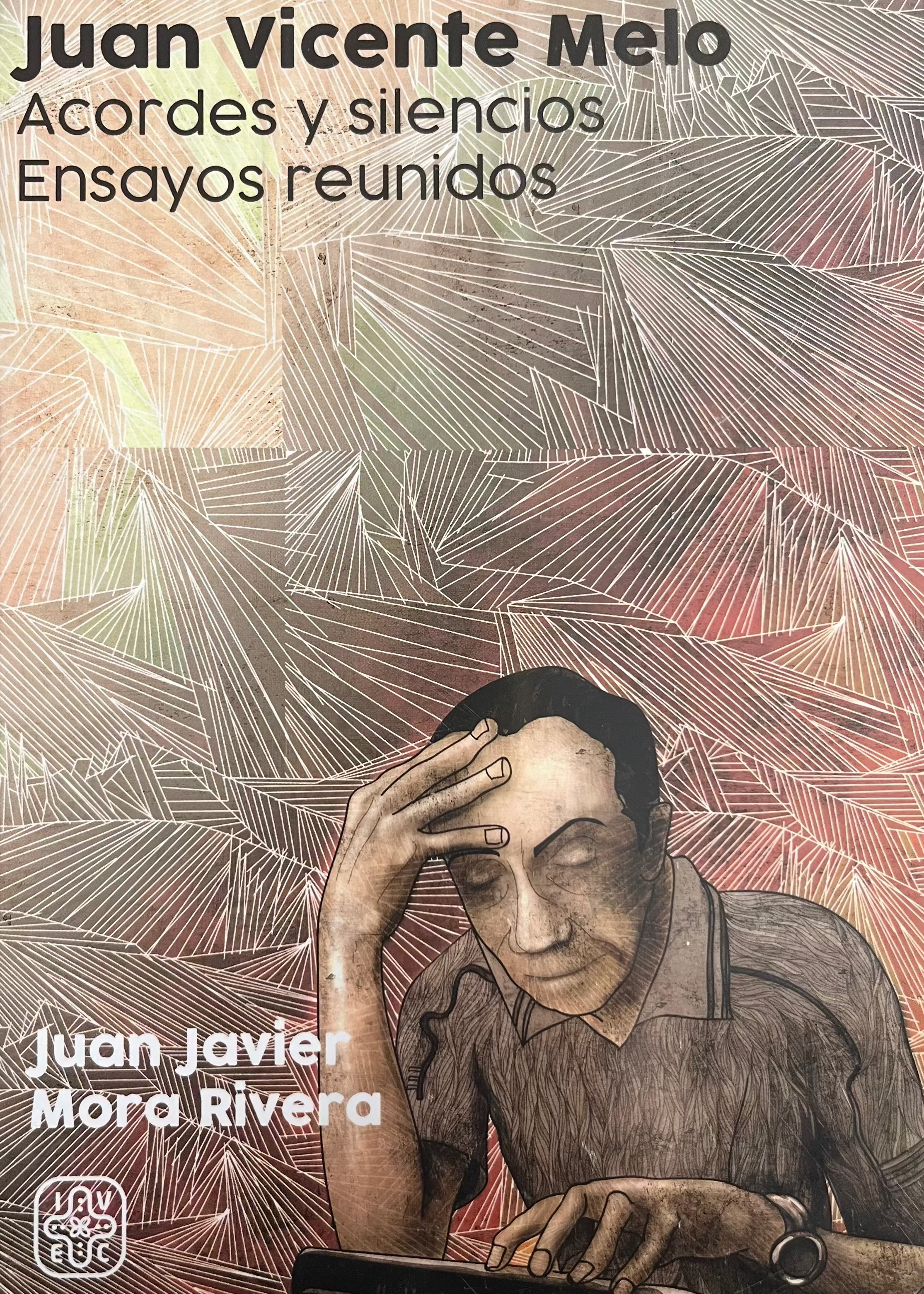 Juan Vicente Melo acordes y silencios : ensayos reunidos, Juan Javier Mora Rivera